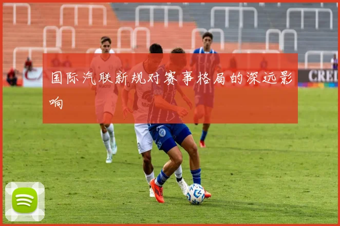 国际汽联新规对赛事格局的深远影响