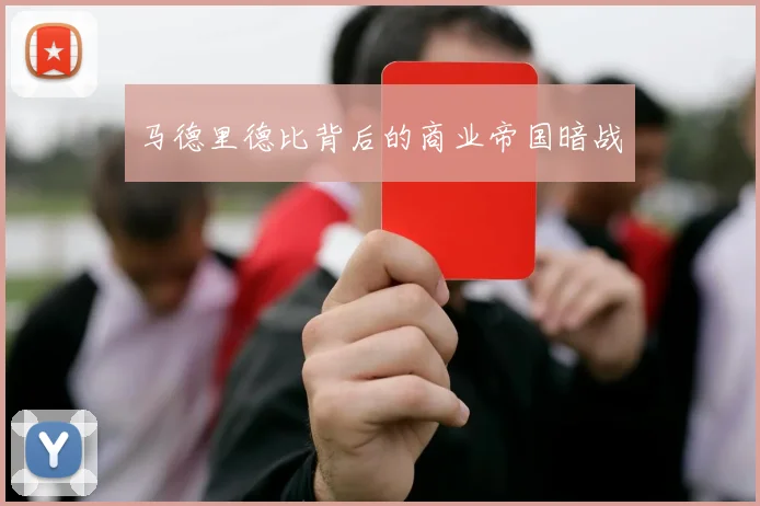 马德里德比背后的商业帝国暗战