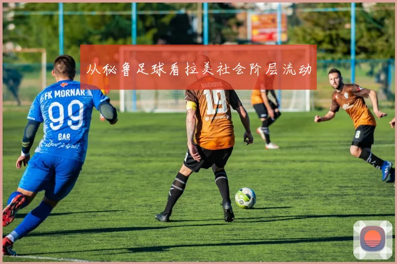 从秘鲁足球看拉美社会阶层流动