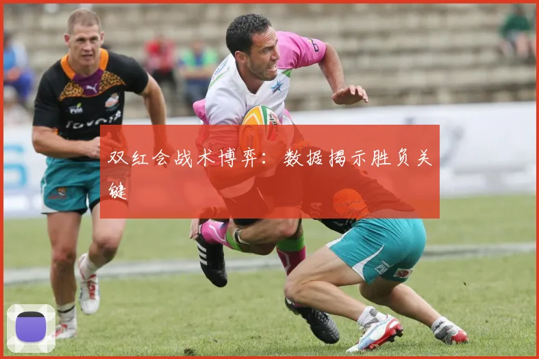 双红会战术博弈：数据揭示胜负关键