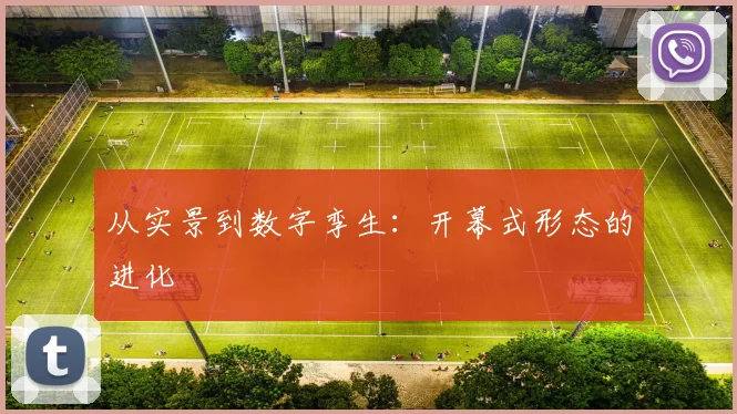 从实景到数字孪生：开幕式形态的进化