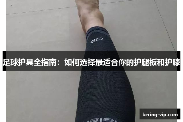 足球护具全指南：如何选择最适合你的护腿板和护膝