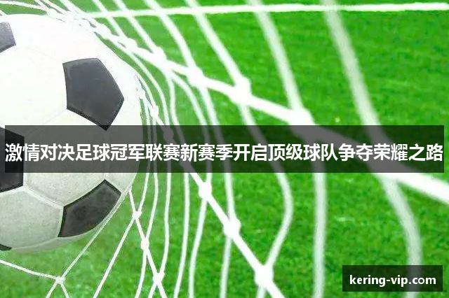 激情对决足球冠军联赛新赛季开启顶级球队争夺荣耀之路