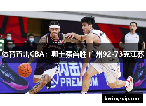 体育直击CBA：郭士强首胜 广州92-73克江苏